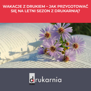 Wakacje z drukiem – jak przygotować się na letni sezon z drukarnią?